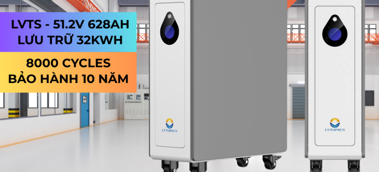 Pin Lithium LVTOPSUN 628Ah Lưu Trữ 32kWh Đã Có Mặt Tại Việt Nam