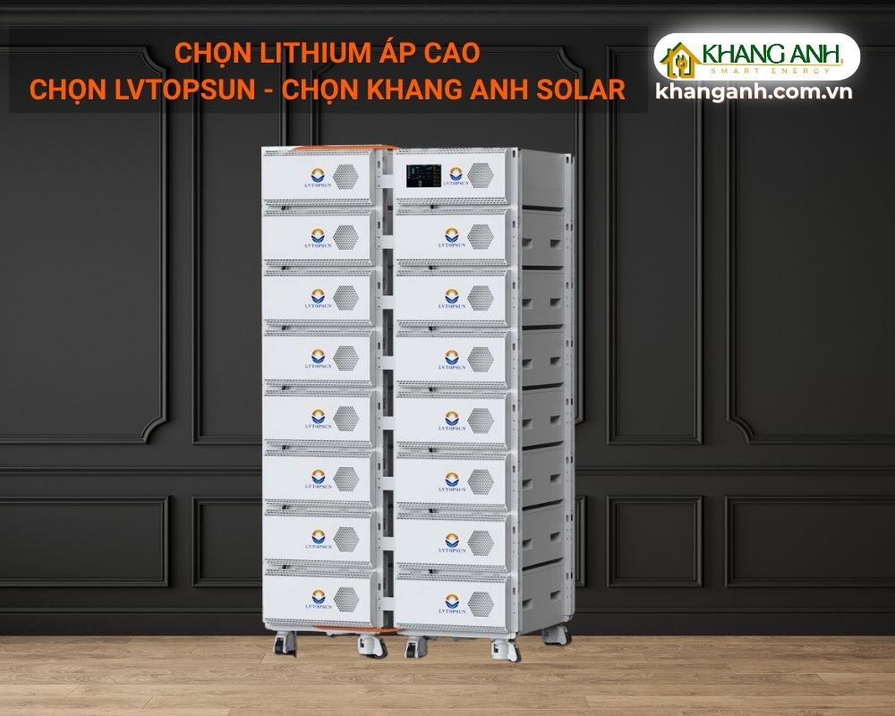 Chọn lithium áp cao chọn LVTOPSUN chọn Khang Anh Solar